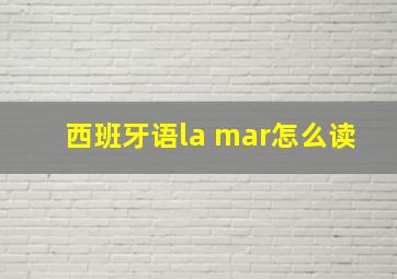 西班牙语la mar怎么读